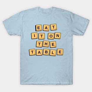 Eat It on the Table Funny T-shirt T-Shirt